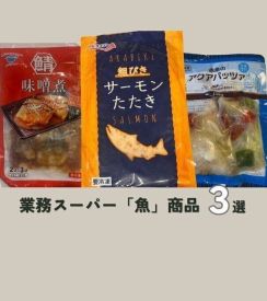 【業務スーパー】手軽に魚が食べたい！手間なく調理できる「魚」商品3選