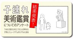 【子連れ美術鑑賞についてのアンケート】の結果を発表！ TABに寄せられた701人の声から子供とミュージアムのリアルに迫る