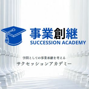 企業の「アトツギ」問題、考えていますか？　日本経済の大きな課題、事業承継を学ぶ「サクセッションアカデミー」開講