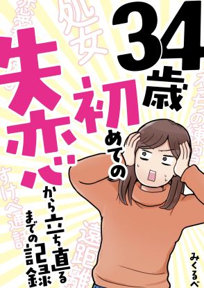 「34歳で初めてできた彼氏に突然フラれた」失恋を赤裸々に描くコミックエッセイの魅力