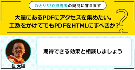 大量にあるPDFにアクセスを集めたい。工数をかけてでもPDFをHTMLにすべきか？