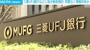 証券監視委「三菱UFJ銀行などに行政処分勧告」を検討 顧客の同意を得ず情報共有か