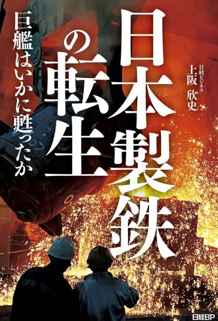 「変われない日本企業」ばかりじゃない！　120人以上の関係者に取材してわかった、日本製鉄“転生”の裏側とは