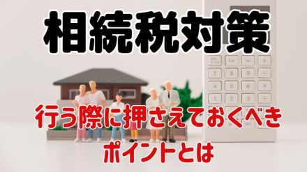 節税目的の相続税対策を実施する前に知っておくべき基礎知識　節税効果の低いものやトラブルでかえって損になることも