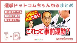 「公選法の神様」に聞く！これって事前運動ですか？選挙ドットコムちゃんねるまとめ