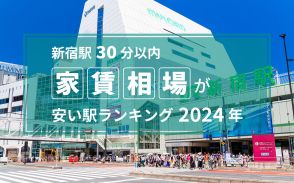 【新宿駅30分以内】家賃相場が安い駅ランキング2024年！ TOP4は5万円台、新宿駅周辺の半額以下に
