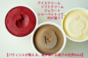 アイスクリーム、ソフトクリーム、ジェラート、シャーベットって、何が違う？　【パティシエが教える、奥が深いお菓子の世界Vo.6】