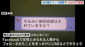 ”SNS型ロマンス詐欺”で男性が1310万円の被害　「ちなみに普段投資はされていますか?」のメッセージきっかけに　広島
