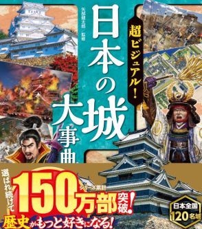 シリーズ累計150万部突破　日本の名城を徹底解剖『超ビジュアル！ 日本の城大事典』