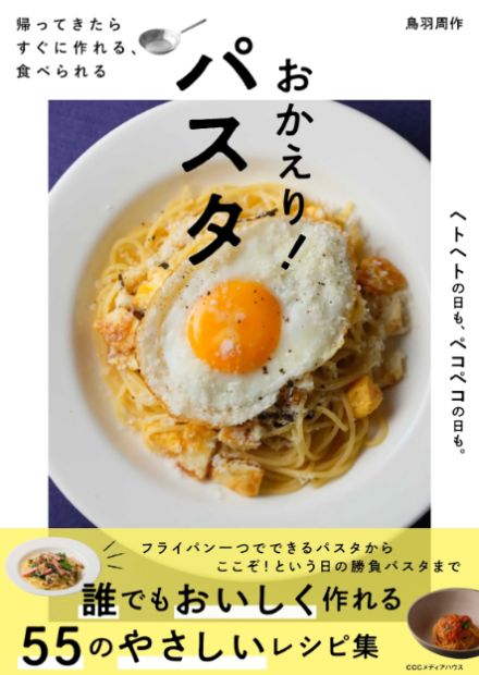 鳥羽周作の集大成となるパスタレシピ本『帰ってきたら すぐに作れる、食べられる おかえり！パスタ』