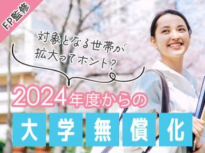 対象世帯拡大ってホント!?　大学無償化制度の気になる条件