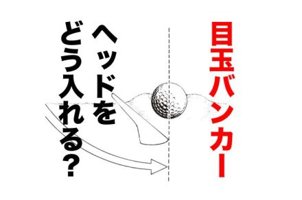 さあ大ピンチ！ バンカーで目玉に……出すだけなら「トゥから入れる」けど、寄せるにはヘッドをどう入れる？