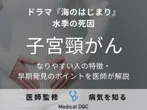 『海のはじまり』水季の死因「子宮頸がん」になりやすい人の特徴・早期発見のポイントを医師が解説