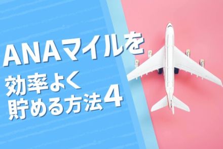 激震のANAマイル改訂！ 今後もお得にマイルをためる4つの方法とは