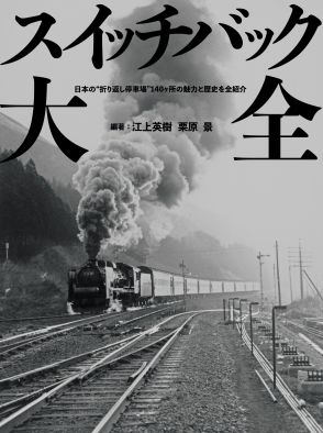 「折り返し停車場」140ヶ所を完全ガイド　日本の鉄道技術の歴史を振り返る『スイッチバック大全』