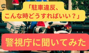 ちょっと停めるだけでもNG!?「駐車違反、こんな時どうすればいい？」を警視庁に聞いてみた