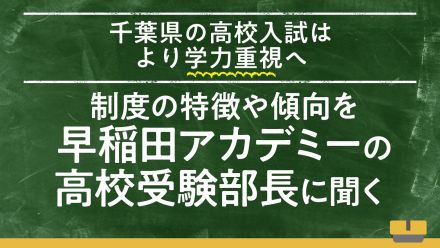 千葉県の高校入試はより学力重視へ　制度の特徴や傾向を早稲田アカデミーの高校受験部長に聞く