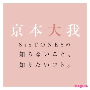 京本大我さんに直撃。SixTONESメンバーの知らないこと、知りたいコト