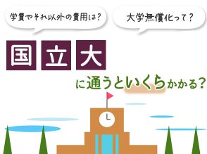 「場合によっては安いといえない」 国立大に通うといくらかかる？大学無償化で負担は軽くなる？