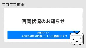 『ニコニコ動画』スマホアプリ版のサービスがiOSとAndroidで再開。アップデートすればサービスを利用可能に