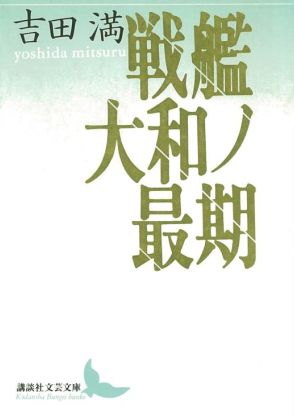 【書評】平山周吉氏が選ぶ、79年前の戦争を知るための1冊　『戦艦大和ノ最期』戦闘記録と艦内の様子が文語文で綴られる