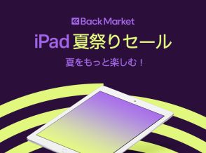 「Back Market」で「iPad夏祭りセール」開始、31日まで