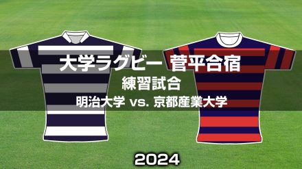 昨季大学選手権準決勝のカードが菅平で。自信を取り戻したい明大。京産大は代表組もひたむきに