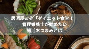 居酒屋こそ「理想のダイエット食堂」！？管理栄養士が居酒屋で食べてほしい「腸活おつまみ」とは