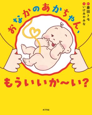 お腹の赤ちゃんの成長がひとめでわかる仕掛けとは？　絵本『おなかのあかちゃん、もういいか～い？』がすごい