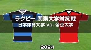 【ハイライト動画あり】地力に勝る帝京大学が日本体育大学を圧倒。関東大学対抗戦2024