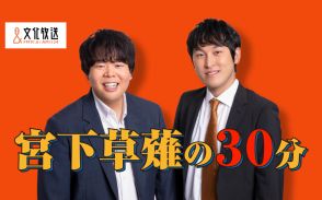 『宮下草薙の15分』4年9ヶ月経て“30分番組”に　「皆様も変わらず『灼熱穴居竜ヴァルバジア』で」【コメント全文】