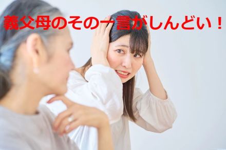 【義父母がしんどい】姑・舅からの口出しにイラっとした瞬間は？…ダメ出しをうまくかわす良案も