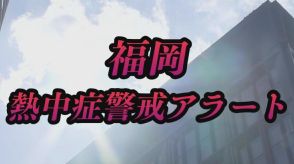 【厳重警戒】福岡県に熱中症警戒アラート　福岡市・久留米市３７℃予想