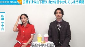 広瀬すず＆山下智久、ついつい自分を甘やかしてしまう瞬間を告白 「届くまで大量に買っている自覚がない」「頼み過ぎてしまった」